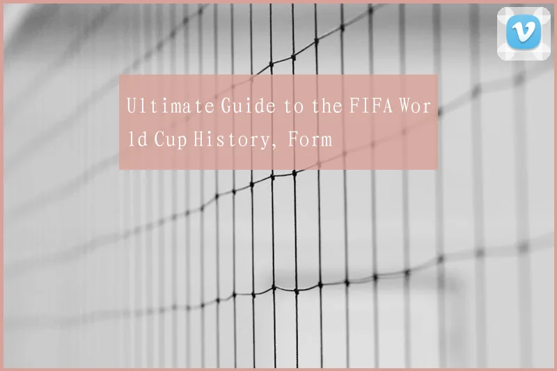 Ultimate Guide to the FIFA World Cup History, Form