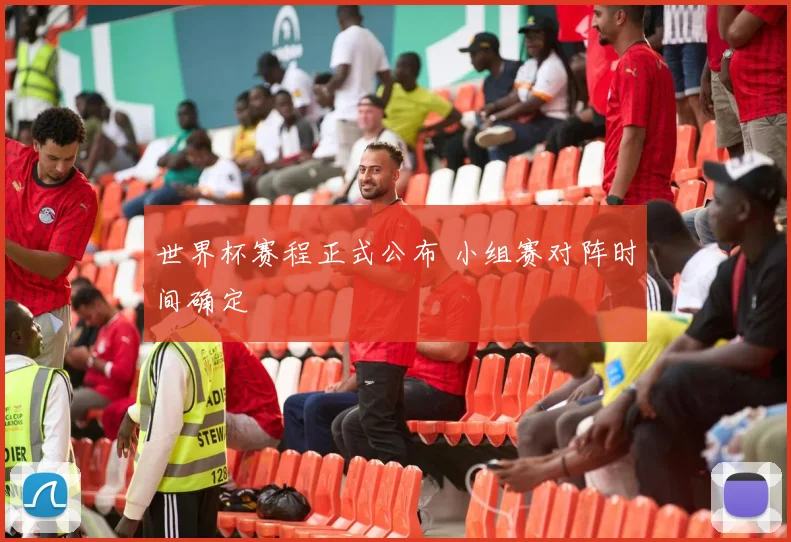 世界杯赛程正式公布 小组赛对阵时间确定