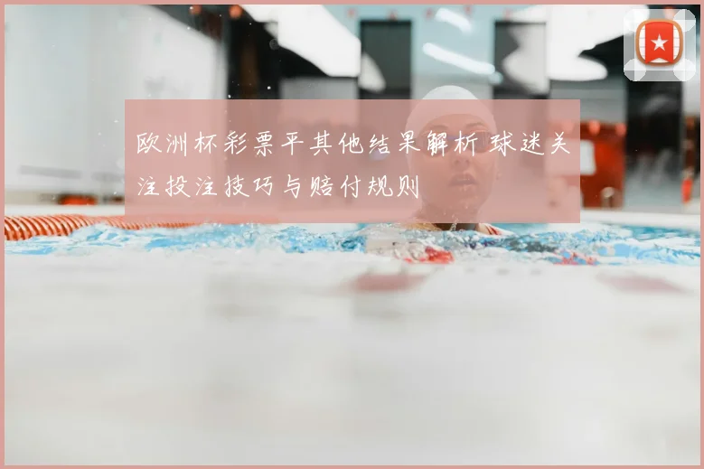 欧洲杯彩票平其他结果解析 球迷关注投注技巧与赔付规则