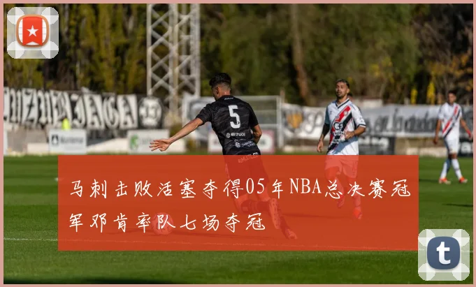 马刺击败活塞夺得05年NBA总决赛冠军邓肯率队七场夺冠