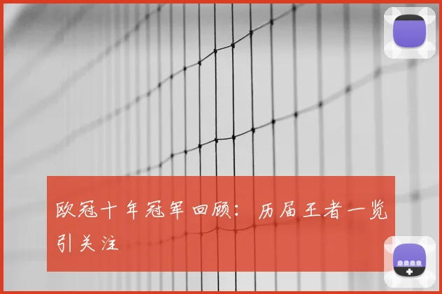 欧冠十年冠军回顾：历届王者一览引关注