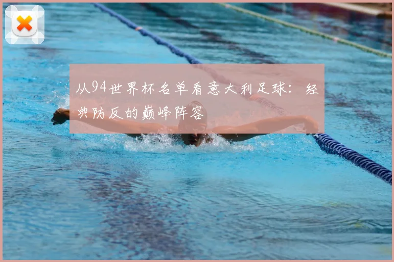 从94世界杯名单看意大利足球：经典防反的巅峰阵容