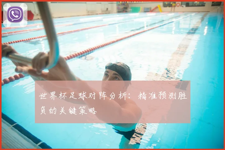 世界杯足球对阵分析：精准预测胜负的关键策略
