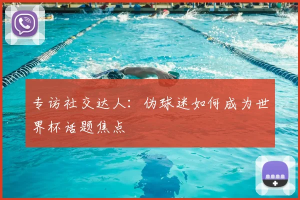 专访社交达人：伪球迷如何成为世界杯话题焦点