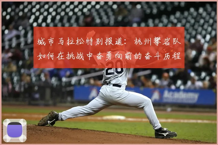 城市马拉松特别报道：杭州攀岩队如何在挑战中奋勇向前的奋斗历程
