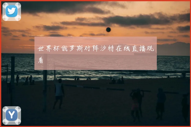 世界杯俄罗斯对阵沙特在线直播观看