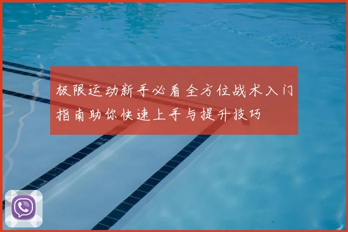 极限运动新手必看全方位战术入门指南助你快速上手与提升技巧